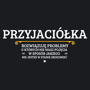 Przyjaciółka - Rozwiązuje Problemy O Których Nie Masz Pojęcia - Damska Koszulka Czarna