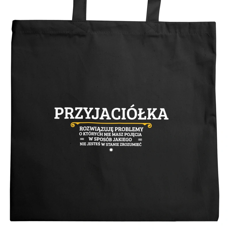 Przyjaciółka - Rozwiązuje Problemy O Których Nie Masz Pojęcia - Torba Na Zakupy Czarna