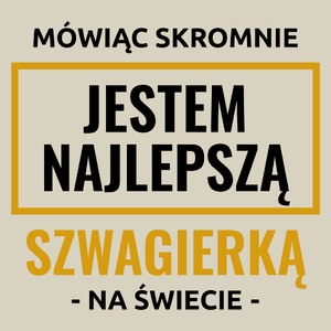 Mówiąc Skromnie Jestem Najlepszą Szwagierką Na Świecie - Torba Na Zakupy Natural