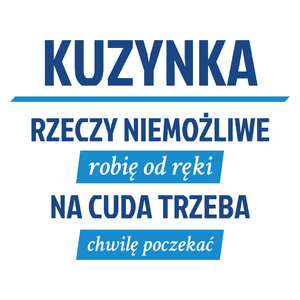 kuzynka - rzeczy niemożliwe robię od ręki - na cuda trzeba chwilę poczekać - Kubek Biały