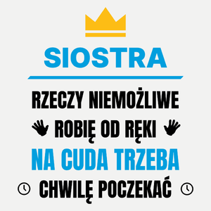 Siostra Rzeczy Niemożliwe Robię Od Ręki - Damska Koszulka Biała