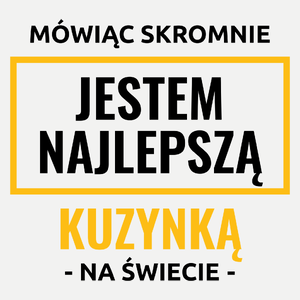 Mówiąc Skromnie Jestem Najlepszą Kuzynką Na Świecie - Damska Koszulka Biała