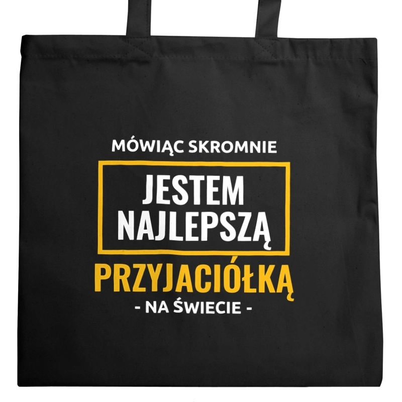 Mówiąc Skromnie Jestem Najlepszą Przyjaciółką Na Świecie - Torba Na Zakupy Czarna