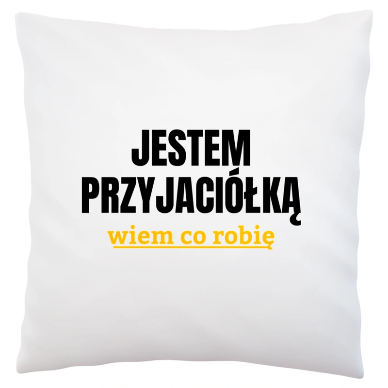 Jestem Przyjaciółką Wiem Co Robię - Poduszka Biała