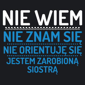 Nie Wiem Nie Znam Się Zarobioną Jestem Siostra - Damska Koszulka Czarna