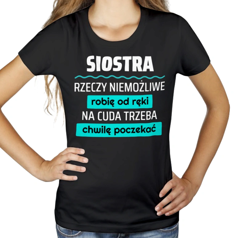 Siostra - Rzeczy Niemożliwe Robię Od Ręki - Na Cuda Trzeba Chwilę Poczekać - Damska Koszulka Czarna