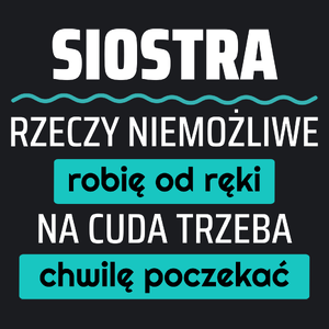 Siostra - Rzeczy Niemożliwe Robię Od Ręki - Na Cuda Trzeba Chwilę Poczekać - Damska Koszulka Czarna