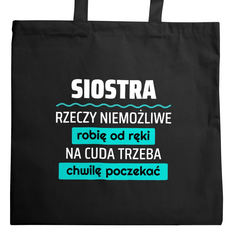 Siostra - Rzeczy Niemożliwe Robię Od Ręki - Na Cuda Trzeba Chwilę Poczekać - Torba Na Zakupy Czarna