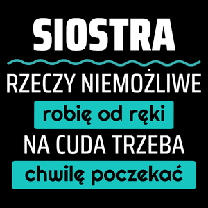 Siostra - Rzeczy Niemożliwe Robię Od Ręki - Na Cuda Trzeba Chwilę Poczekać - Torba Na Zakupy Czarna