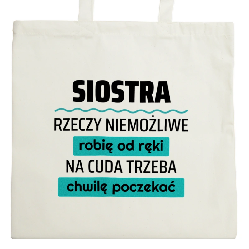 Siostra - Rzeczy Niemożliwe Robię Od Ręki - Na Cuda Trzeba Chwilę Poczekać - Torba Na Zakupy Natural