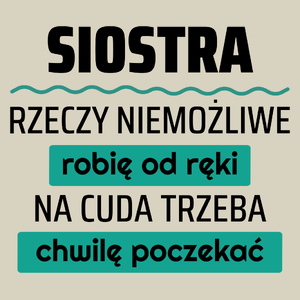 Siostra - Rzeczy Niemożliwe Robię Od Ręki - Na Cuda Trzeba Chwilę Poczekać - Torba Na Zakupy Natural