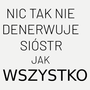 Nic Tak Nie Denerwuje Sióstr Jak Wszystko - Damska Koszulka Biała