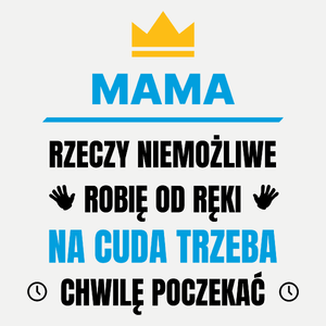 Mama Rzeczy Niemożliwe Robię Od Ręki - Damska Koszulka Biała