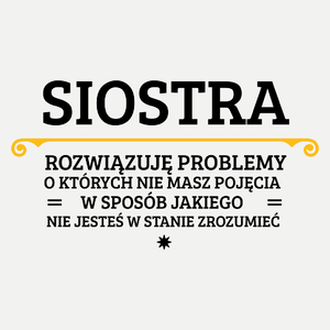 Siostra - Rozwiązuje Problemy O Których Nie Masz Pojęcia - Damska Koszulka Biała