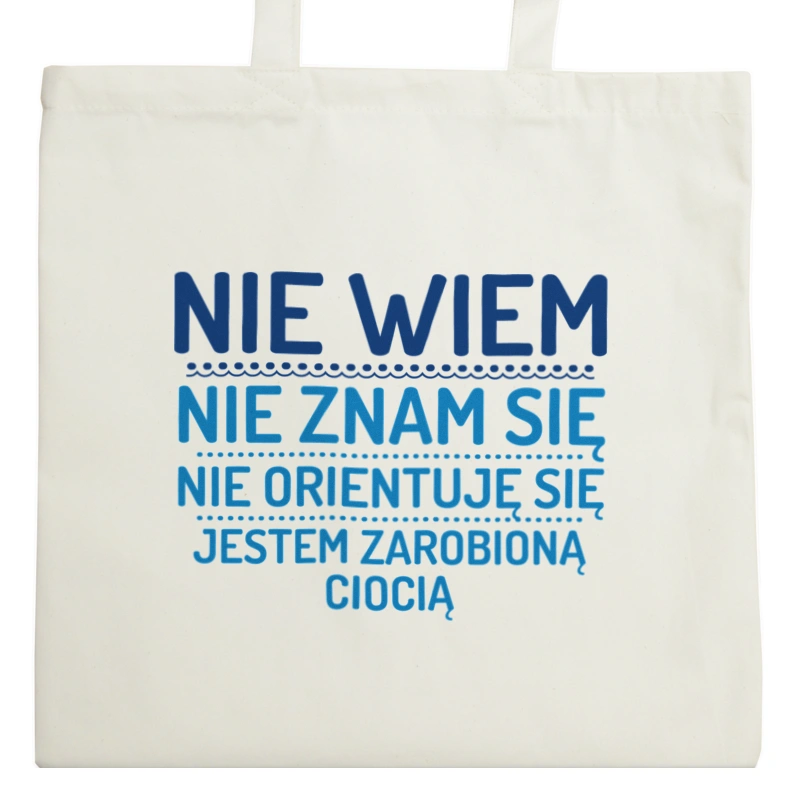 Nie Wiem Nie Znam Się Zarobioną Jestem Ciocia - Torba Na Zakupy Natural