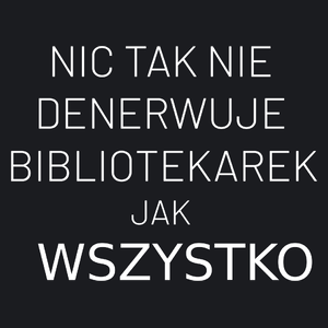 Nic Tak Nie Denerwuje Bibliotekarek Jak Wszystko - Damska Koszulka Czarna