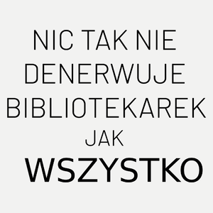 Nic Tak Nie Denerwuje Bibliotekarek Jak Wszystko - Damska Koszulka Biała