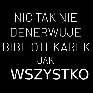 Nic Tak Nie Denerwuje Bibliotekarek Jak Wszystko - Torba Na Zakupy Czarna