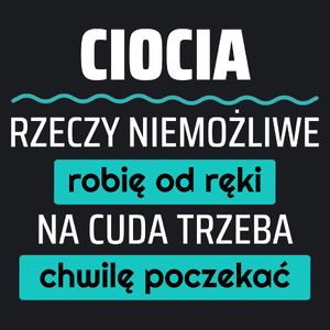 Ciocia - Rzeczy Niemożliwe Robię Od Ręki - Na Cuda Trzeba Chwilę Poczekać - Damska Koszulka Czarna