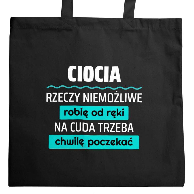 Ciocia - Rzeczy Niemożliwe Robię Od Ręki - Na Cuda Trzeba Chwilę Poczekać - Torba Na Zakupy Czarna