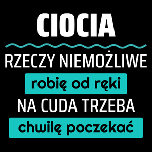 Ciocia - Rzeczy Niemożliwe Robię Od Ręki - Na Cuda Trzeba Chwilę Poczekać - Torba Na Zakupy Czarna