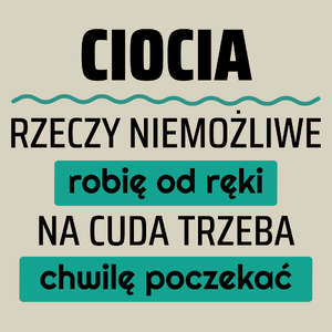 Ciocia - Rzeczy Niemożliwe Robię Od Ręki - Na Cuda Trzeba Chwilę Poczekać - Torba Na Zakupy Natural