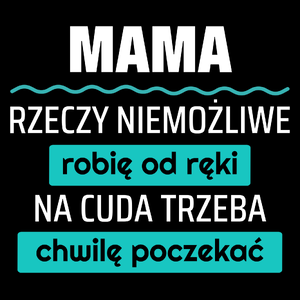 Mama - Rzeczy Niemożliwe Robię Od Ręki - Na Cuda Trzeba Chwilę Poczekać - Torba Na Zakupy Czarna