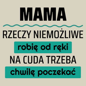 Mama - Rzeczy Niemożliwe Robię Od Ręki - Na Cuda Trzeba Chwilę Poczekać - Torba Na Zakupy Natural