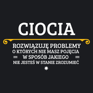 Ciocia - Rozwiązuje Problemy O Których Nie Masz Pojęcia - Damska Koszulka Czarna