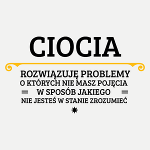 Ciocia - Rozwiązuje Problemy O Których Nie Masz Pojęcia - Damska Koszulka Biała