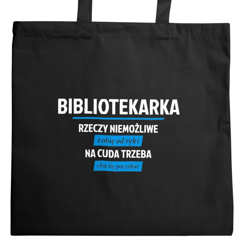 bibliotekarka - rzeczy niemożliwe robię od ręki - na cuda trzeba chwilę poczekać - Torba Na Zakupy Czarna