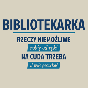 bibliotekarka - rzeczy niemożliwe robię od ręki - na cuda trzeba chwilę poczekać - Torba Na Zakupy Natural