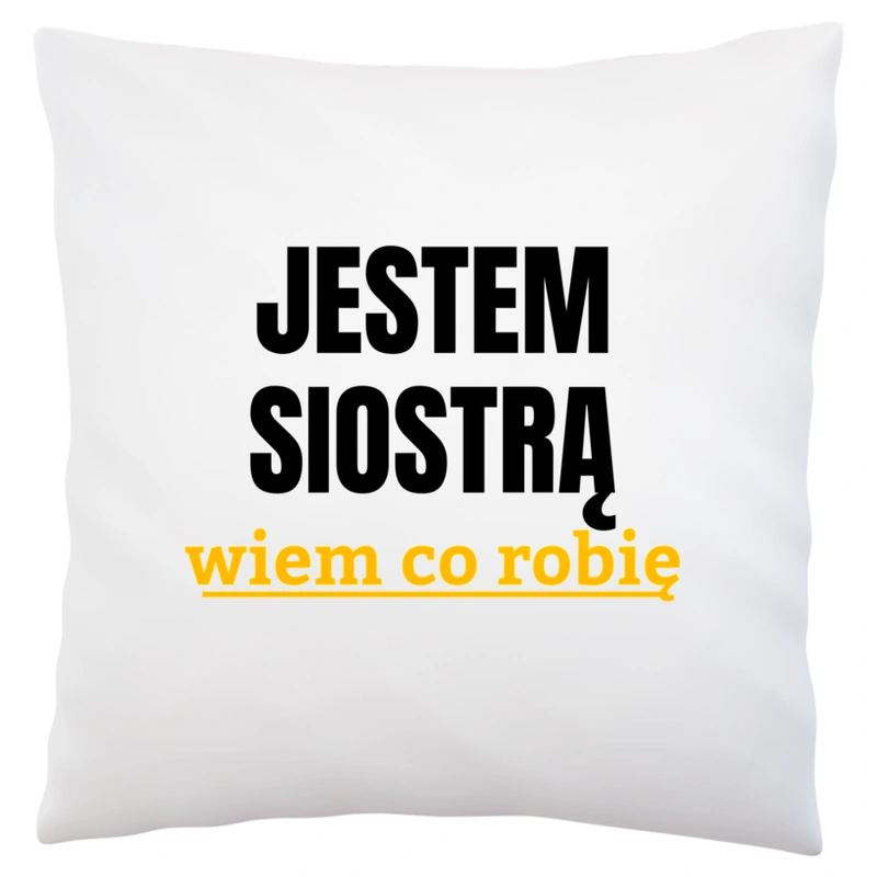 Jestem Siostrą Wiem Co Robię - Poduszka Biała