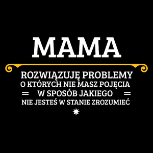 Mama - Rozwiązuje Problemy O Których Nie Masz Pojęcia - Torba Na Zakupy Czarna