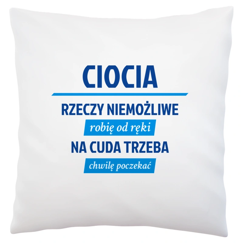 ciocia - rzeczy niemożliwe robię od ręki - na cuda trzeba chwilę poczekać - Poduszka Biała