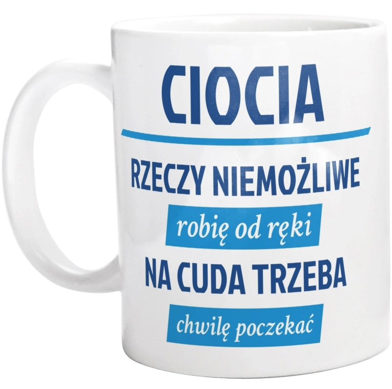 ciocia - rzeczy niemożliwe robię od ręki - na cuda trzeba chwilę poczekać - Kubek Biały