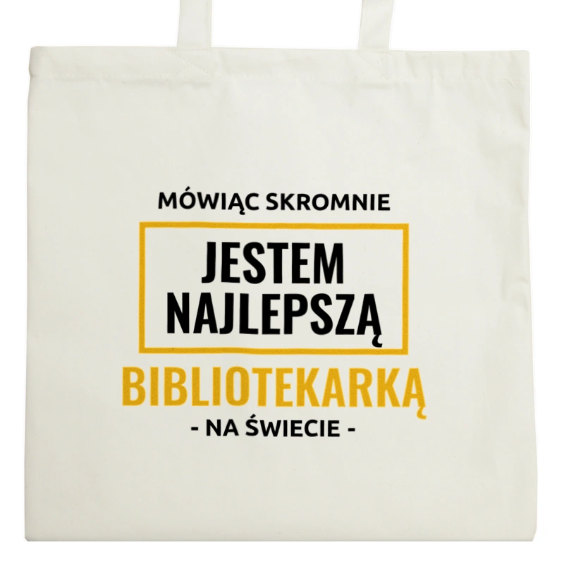 Mówiąc Skromnie Jestem Najlepszą Bibliotekarką Na Świecie - Torba Na Zakupy Natural