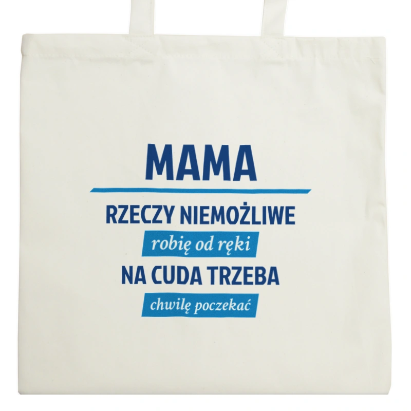 mama - rzeczy niemożliwe robię od ręki - na cuda trzeba chwilę poczekać - Torba Na Zakupy Natural