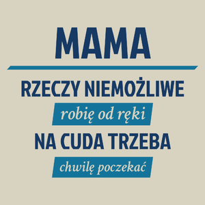 mama - rzeczy niemożliwe robię od ręki - na cuda trzeba chwilę poczekać - Torba Na Zakupy Natural