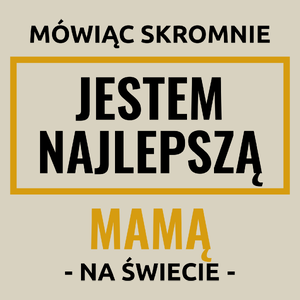 Mówiąc Skromnie Jestem Najlepszą Mamą Na Świecie - Torba Na Zakupy Natural