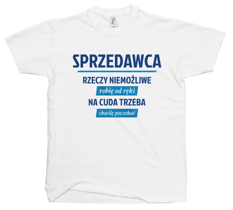 Sprzedawca - Rzeczy Niemożliwe Robię Od Ręki - Na Cuda Trzeba Chwilę Poczekać - Męska Koszulka Biała