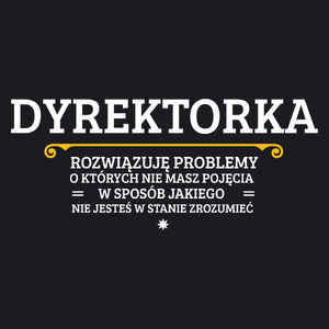 Dyrektorka - Rozwiązuje Problemy O Których Nie Masz Pojęcia - Damska Koszulka Czarna