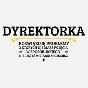 Dyrektorka - Rozwiązuje Problemy O Których Nie Masz Pojęcia - Damska Koszulka Biała