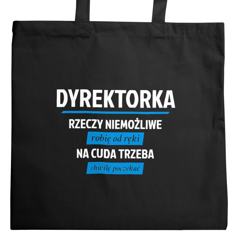 dyrektorka - Rzeczy niemożliwe robię od ręki - Na cuda trzeba chwilę poczekać - Torba Na Zakupy Czarna