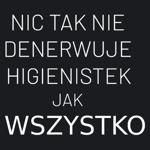 Nic Tak Nie Denerwuje Higienistek Jak Wszystko - Damska Koszulka Czarna