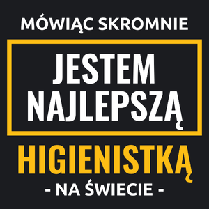 Mówiąc Skromnie Jestem Najlepszą Higienistką Na Świecie - Damska Koszulka Czarna