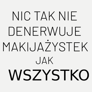 Nic Tak Nie Denerwuje Makijażystek Jak Wszystko - Damska Koszulka Biała