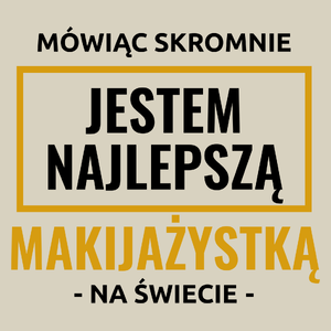 Mówiąc Skromnie Jestem Najlepszą Makijażystką Na Świecie - Torba Na Zakupy Natural