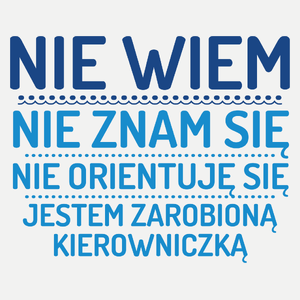 Nie Wiem Nie Znam Się Zarobioną Jestem Kierowniczka - Damska Koszulka Biała