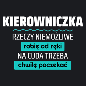 Kierowniczka - Rzeczy Niemożliwe Robię Od Ręki - Na Cuda Trzeba Chwilę Poczekać - Damska Koszulka Czarna